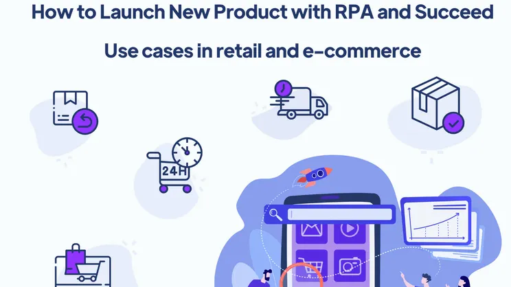 How to Launch New Product with RPA and Succeed - use cases in Retail and E-commerce